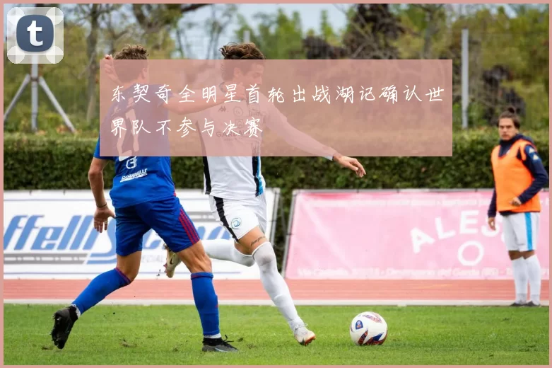 东契奇全明星首轮出战湖记确认世界队不参与决赛